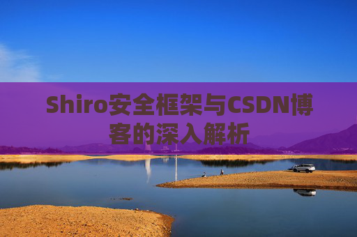 Shiro安全框架与CSDN博客的深入解析